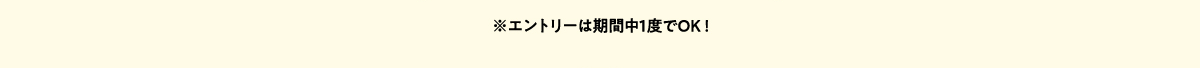 ※エントリーは期間中１度でOK!