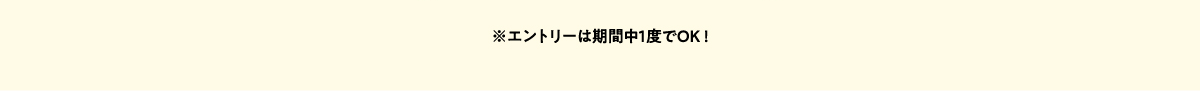 ※エントリーは期間中１度でOK!