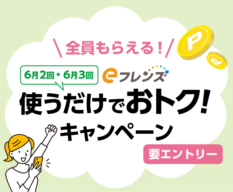 全員もらえる！６月２回・６月３回eフレンズ　使うだけでおトク！キャンペーン（要エントリー）
